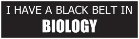 "I Have a Black Belt in Biology" - Bumper Sticker